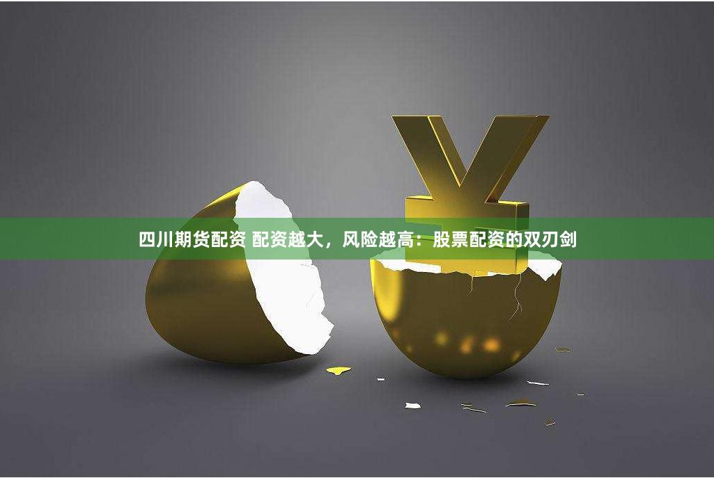 四川期货配资 配资越大，风险越高：股票配资的双刃剑