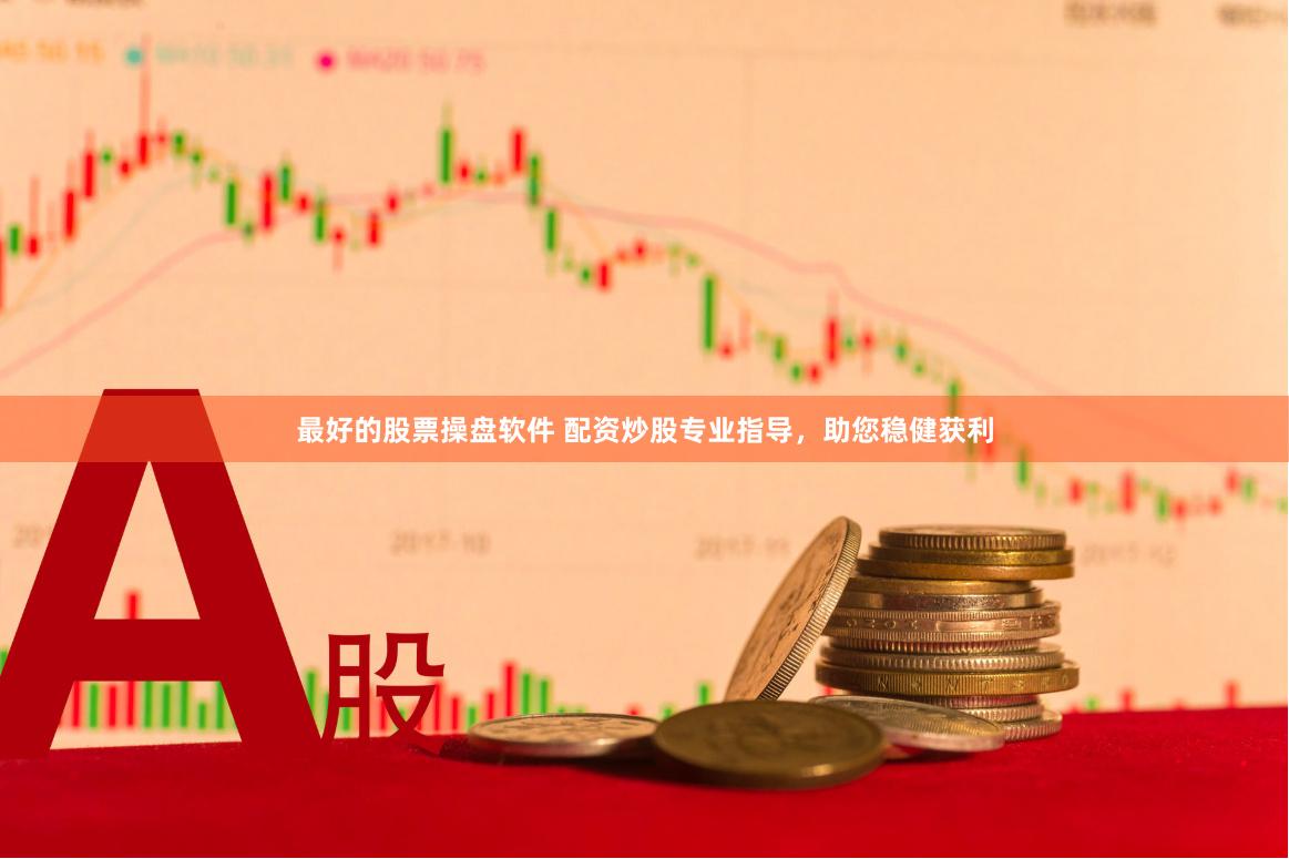 最好的股票操盘软件 配资炒股专业指导，助您稳健获利