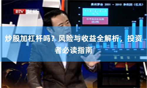 炒股加杠杆吗？风险与收益全解析，投资者必读指南