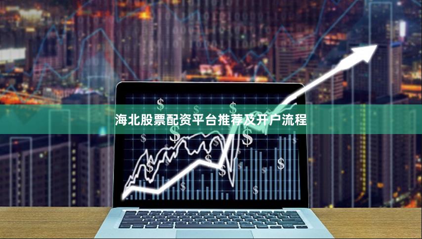 海北股票配资平台推荐及开户流程