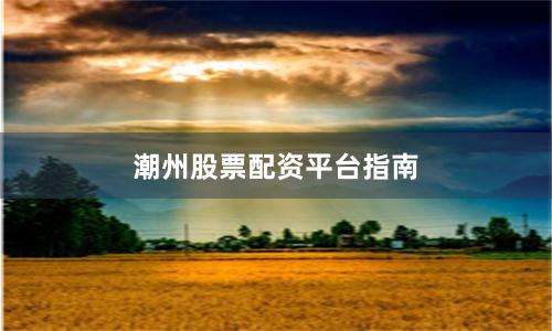 潮州股票配资平台指南
