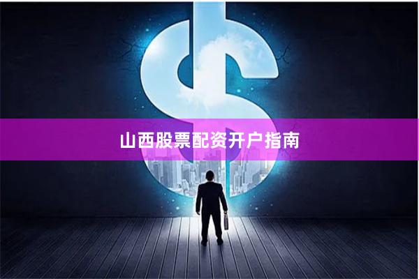 山西股票配资开户指南