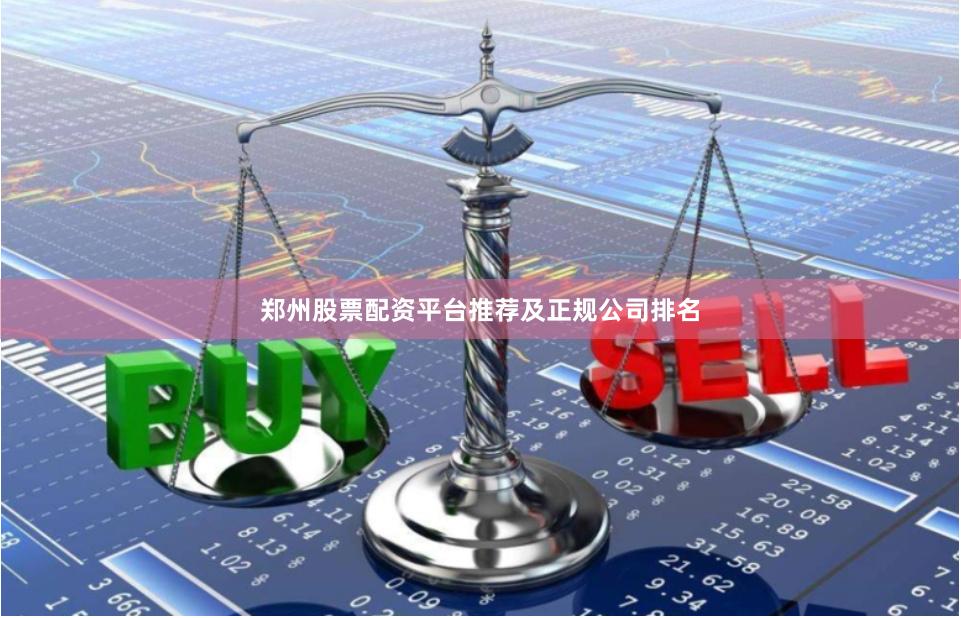 郑州股票配资平台推荐及正规公司排名
