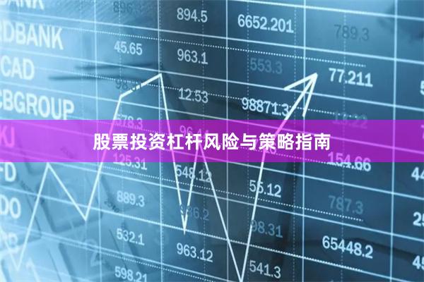 股票投资杠杆风险与策略指南