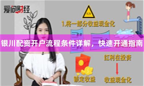 银川配资开户流程条件详解，快速开通指南